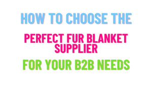 how to choose the perfect fur blanket supplier for your b2b needs