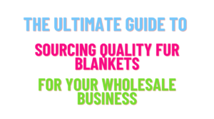 the ultimate guide to sourcing quality fur blankets for your wholesale business